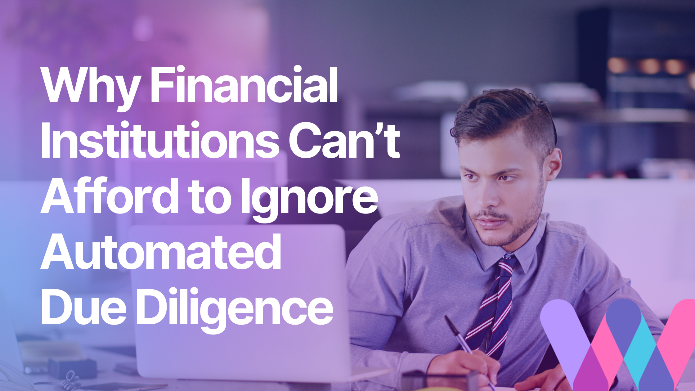 Why Financial Institutions Can’t Afford to Ignore Automated Due Diligence