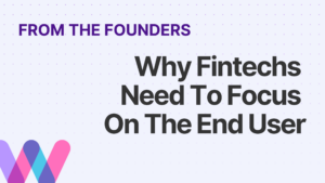 Why Fintechs Need To Focus On The End User