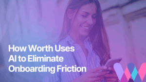 How Worth Uses AI to Eliminate Onboarding Friction