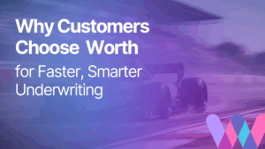 Why Customers Choose Worth for Faster, Smarter Underwriting