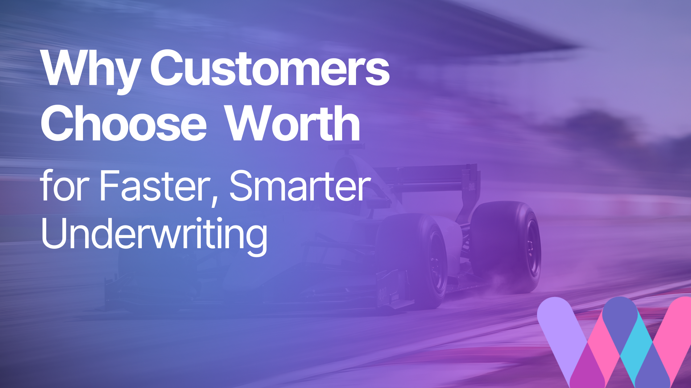Why Customers Choose Worth for Faster, Smarter Underwriting